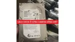 [ Hướng Dẫn ] Cách kiểm tra ổ cứng còn sống hay không đơn giản 